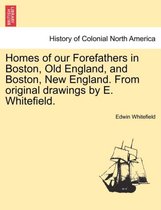 Homes of Our Forefathers in Boston, Old England, and Boston, New England. from Original Drawings by E. Whitefield.