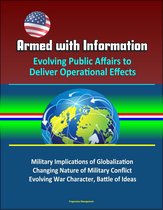 Armed with Information: Evolving Public Affairs to Deliver Operational Effects - Military Implications of Globalization, Changing Nature of Military Conflict, Evolving War Character, Battle of Ideas