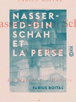 Nasser-ed-Din Schah et la Perse - La légende et l'histoire