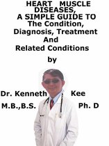 Heart Muscle Diseases, A Simple Guide To The Condition, Diagnosis, Treatment And Related Conditions