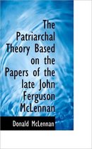 The Patriarchal Theory Based on the Papers of the Late John Ferguson McLennan