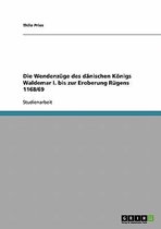 Die Wendenzuge des danischen Koenigs Waldemar I. bis zur Eroberung Rugens 1168/69