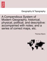A Compendious System of Modern Geography, historical, physical, political, and descriptive: accompanied with notes; and a series of correct maps, etc.