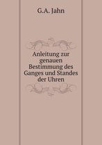 Anleitung zur genauen Bestimmung des Ganges und Standes der Uhren