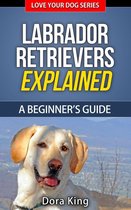 Love Your Dog Series 4 - Labrador Retrievers Explained - A Beginner’s Guide