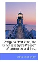 Essays on Production, and Its Increase by the Freedom of Commerce, and the ...