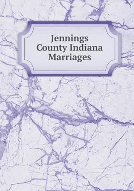 Jennings County Indiana Marriages, Ruth M Slevin 9785518829664