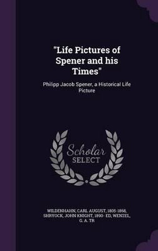 Life Pictures of Spener and His Times | 9781341554544 | Carl August ...