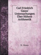 Carl Friedrich Gauss' Untersuchungen UEber Hoehere Arithmetik