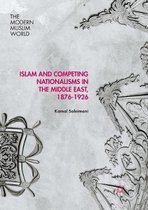 The Modern Muslim World- Islam and Competing Nationalisms in the Middle East, 1876-1926