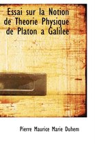 Essai Sur La Notion de Theorie Physique de Platon a Galilee