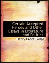 Certain Accepted Heroes and Other Essays in Literature and Politics