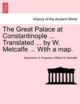 The Great Palace at Constantinople ... Translated ... by W. Metcalfe ... with a Map.