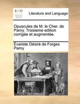 Opuscules de M. Le Cher. de Parny. Troisieme Edition Corrige Et Augmente.
