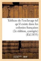 Histoire- Tableau de l'Esclavage Tel Qu'il Existe Dans Les Colonies Françaises (2e Édition, Corrigée)