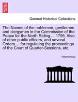 The Names of the Noblemen, Gentlemen, and Clergymen in the Commission of the Peace for the North Riding ... 1795. Also of Other Public Officers, and Several Orders ... for Regulati
