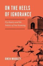 On the Heels of Ignorance – Psychiatry and the Politics of Not Knowing
