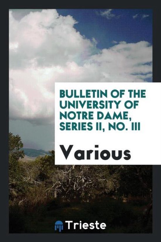 Bulletin of the University of Notre Dame, Series II, No. III, Various