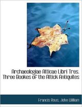 Archaeologiae Atticae Libri Tres. Three Bookes of the Attick Antiquites