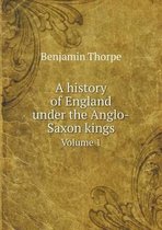 A history of England under the Anglo-Saxon kings Volume 1