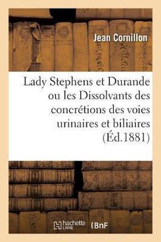 Lady Stephens Et Durande Ou Les Dissolvants Des Concr tions Des Voies Urinaires Et Biliaires