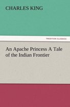An Apache Princess a Tale of the Indian Frontier