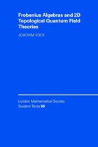 London Mathematical Society Student TextsSeries Number 59- Frobenius Algebras and 2-D Topological Quantum Field Theories