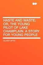 Haste and Waste; Or, the Young Pilot of Lake Champlain. a Story for Young People