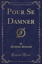 Pour Se Damner (Classic Reprint)