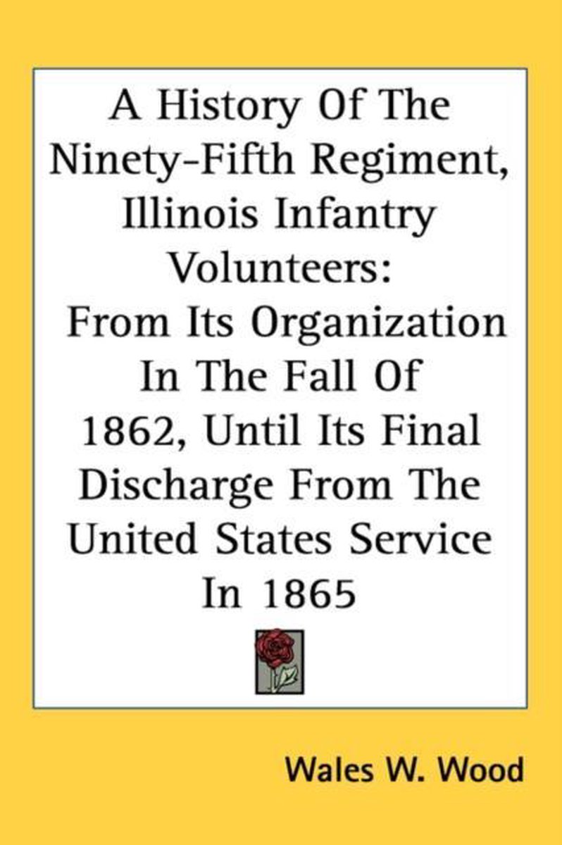 A History Of The Ninety-fifth Regiment, Illinois Infantry Volunteers van Wales W Wood