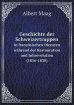 Geschichte der Schweizertruppen in franzoesischen Diensten wahrend der Restauration und Julirevolution (1816-1830)