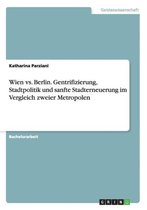 Wien vs. Berlin. Gentrifizierung, Stadtpolitik Und Sanfte Stadterneuerung Im Vergleich Zweier Metropolen
