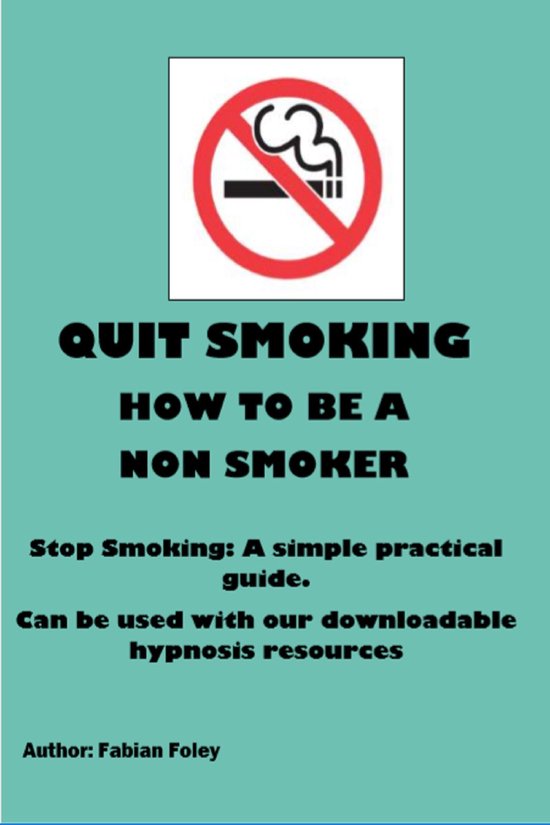 QUIT SMOKING How to be a Non Smoker (ebook), Fabian Foley