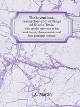 The Inventions, Researches and Writings of Nikola Tesla with Special Reference to His Work in Polyphase Currents and High Potential Lighting