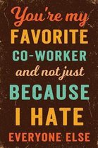 You're My Favorite Co-Worker And Not Just Because I Hate Everyone Else Notebook Vintage
