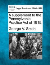 A Supplement to the Pennsylvania Practice Act of 1915.