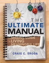 The Ultimate Manual: The Missing Guide to Living a Meaningful Life