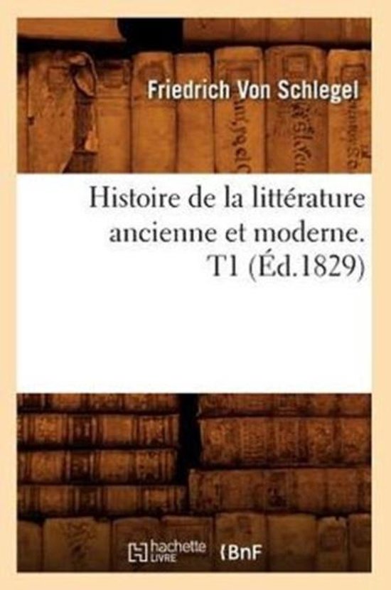 Litterature- Histoire de la Littérature Ancienne Et Moderne. T1 (Éd.1829)