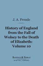 Barnes & Noble Digital Library - History of England From the Fall of Wolsey to the Death of Elizabeth, Volume 10 (Barnes & Noble Digital Library)