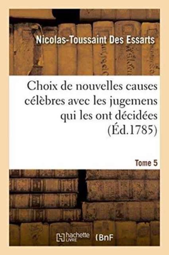 Litterature- Choix de Nouvelles Causes Célèbres Avec Les Jugemens Qui Les Ont Décidées Tome 5