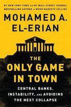 The Only Game in Town - Central Banks, Instability, and Avoiding the Next Collapse