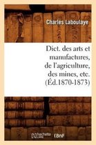 Savoirs Et Traditions- Dict. Des Arts Et Manufactures, de l'Agriculture, Des Mines, Etc. (�d.1870-1873)
