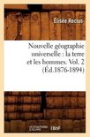 Histoire- Nouvelle G�ographie Universelle: La Terre Et Les Hommes. Vol. 2 (�d.1876-1894)