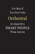 It's Okay If You Don't Like Orchestral It's Kind Of A Smart People Thing Anyway