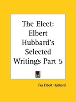 Elbert Hubbard's Selected Writings (v.5) the Elect