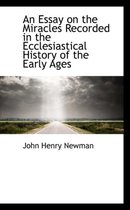 An Essay on the Miracles Recorded in the Ecclesiastical History of the Early Ages