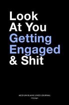 Look At You Getting Engaged & Shit, Medium Blank Lined Journal, 109 Pages