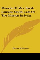 Memoir of Mrs. Sarah Lanman Smith, Late of the Mission in Syria