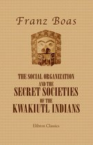 Elibron Classics - The Social Organization and the Secret Societies of the Kwakiutl Indians.