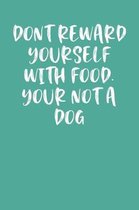 Don't Reward Yourself with Food. Your Not a Dog